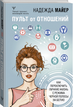 Пульт от отношений: как переключить личную жизнь с режима черной полосы на белую | Майер - Умный тренинг, меняющий жизнь - АСТ - 9785171469153