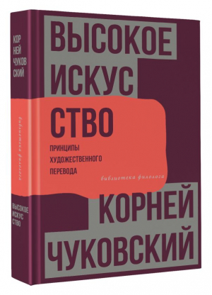 Высокое искусство. Принципы художественного перевода | Чуковский Корней Иванович - Библиотека филолога - АСТ - 9785171495916