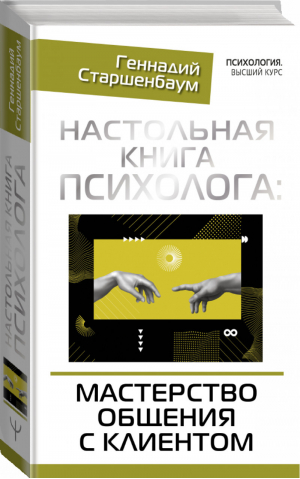 Настольная книга психолога: мастерство общения с клиентом | Старшенбаум - Психология. Высший курс - АСТ - 9785171457785