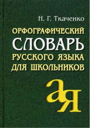 Орфографический словарь русского языка для школьников | Ткаченко - От А до Я - Айрис-Пресс - 9785811252381