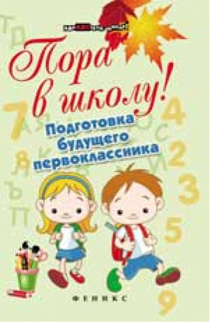 Пора в школу! Подготовка будущего первоклассника | Богачкина - Здравствуй, школа! - Феникс - 9785222221884