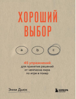 Хороший выбор. 45 упражнений для принятия решений от чемпиона мира по игре в покер | Дьюк Энни - Тренировка разума. Книги, кот.сделают вас умнее - Бомбора - 9785041552800