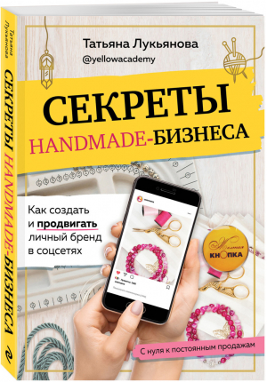 Секреты handmade-бизнеса. Как создать и продвигать личный бренд в соцсетях | Лукьянова Татьяна Сергеевна - Рукоделие. Настольные книги - Эксмо - 9785041169077