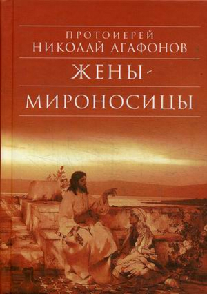 Жены - мироносицы | Агафонов - Библиотека духовной прозы - Сретенский монастырь - 9785753311153