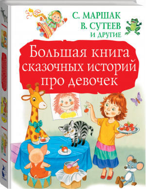 Большая книга сказочных историй про девочек | Маршак и др. - Большая книга детям - АСТ - 9785171091514