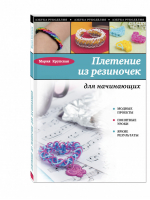 Плетение из резиночек для начинающих | Березнякова - Азбука рукоделия - Эксмо - 9785699836406