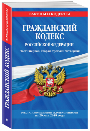 Гражданский кодекс РФ Части первая, вторая, третья и четвертая Текст с изменениями и дополнениями на 20 мая 2018 года | Мубаракшин (ред.) - Законы и кодексы - Эксмо - 9785040945122