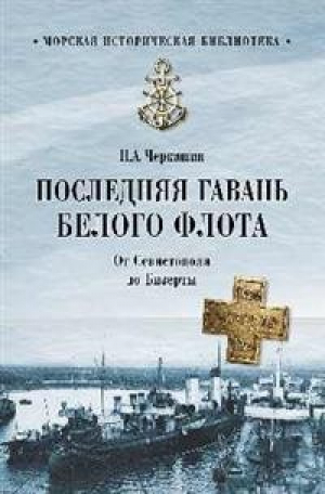 Последняя гавань Белого флота От Севастополя до Бизерты | Черкашин - Морская историческая библиотека - Вече - 9785448402340