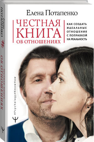 Честная книга об отношениях Как создать идеальные отношения с поправкой на реальность | Потапенко - Psychology#KnowHow - АСТ - 9785171219499