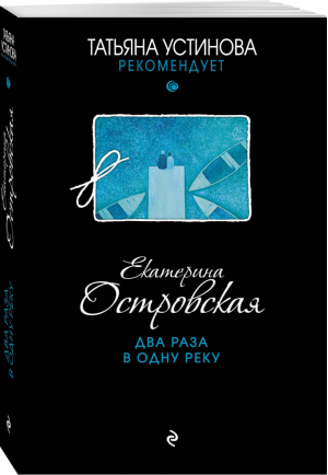 Два раза в одну реку | Островская - Татьяна Устинова рекомендует - Эксмо - 9785040895816