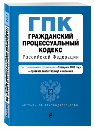 Гражданский процессуальный кодекс РФ Текст с изменениями и дополнениями на 3 февраля 2019 года (+ сравнительная таблица изменений) | Усанов - Актуальное законодательство - Эксмо - 9785040998784