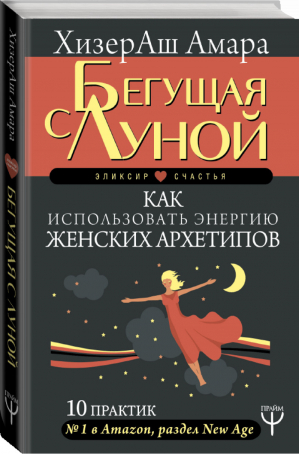 Бегущая с Луной Как использовать энергию женских архетипов 10 практик | Амара - Эликсир счастья - АСТ - 9785171069865