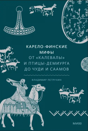 Карело-финские мифы. От Калевалы и птицы-демиурга до чуди и саамов | Петрухин Владимир Яковлевич - Мифы от и до - Манн, Иванов и Фербер - 9785001959960