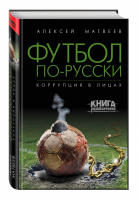 Футбол по-русски Коррупция в лицах | Матвеев - Книга-разоблачение - Эксмо - 9785699923496