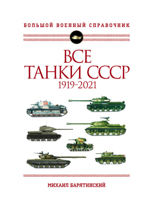 Все танки СССР: 1919-2021. Самая полная иллюстрированная энциклопедия | Барятинский - Большой военный справочник - Эксмо - 9785041196844