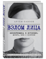 Взлом лица. Физиогномика в историях: деньги, секс и политика | Павлов Артем Евгеньевич - Книги, улучшающие жизнь - Эксмо - 9785040950997