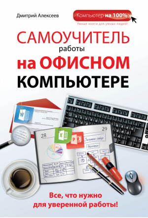 Самоучитель работы на офисном компьютере | Алексеев - Компьютер на 100% - Эксмо - 9785699661947