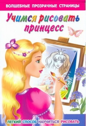 Учимся рисовать принцесс Легкий способ научиться рисовать | Дмитриева - Волшебные прозрачные страницы - Астрель - 9785271273667