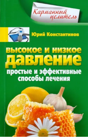 Высокое и низкое давление Простые и эффективные способы лечения | Константинов - Карманный целитель - Центрполиграф - 9785227039590