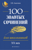 100 золотых сочинений по литературе XX века для школьников | Амелина - Большая перемена - Феникс - 9785222297360