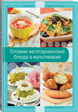 Готовим вегетарианские блюда в мультиварке | 
 - Готовим в мультиварке - Эксмо - 9785699732364