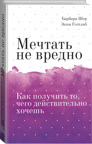 Мечтать не вредно Как получить то, чего действительно хочешь | Шер - Арт - Манн, Иванов и Фербер - 9785001461609