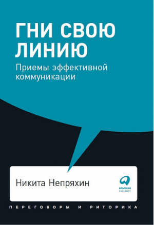 Гни свою линию Приемы эффективной коммуникации | Непряхин - Переговоры и риторика - Альпина - 9785961426229