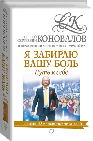 Я забираю вашу боль Путь к себе Информационно-энергетическое Учение Начальный курс | Коновалов - Информационно-энергетическое учение - АСТ - 9785171069728