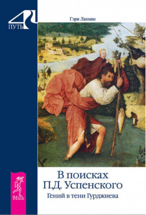 В поисках Петра Демьяновича Успенского Гений в тени Гурджиева | Лахман - 4 Путь - Весь - 9785957320821