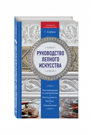 Руководство лепного искусства | Буффье - Рукоделие и ремесло. Классические издания - Эксмо - 9785699804498