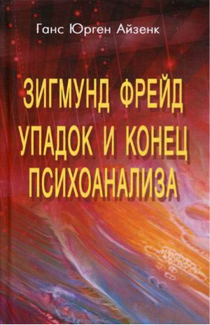 Зигмунд Фрейд. Упадок и конец психоанализа | Айзенк Ганс Юрген - Ирби - 9785946730600