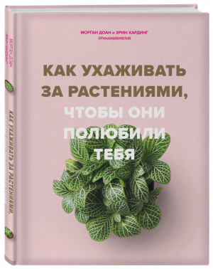 Как ухаживать за растениями, чтобы они полюбили тебя | Доан Морган Хардинг Эрин - Подарочные издания. Энциклопедии цветовода, дачника - Бомбора (Эксмо) - 9785041095994