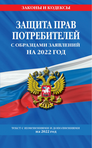 Защита прав потребителей с образцами заявлений на 2022 год | Горохова (ред.) - Законы и кодексы - Эксмо - 9785041604431