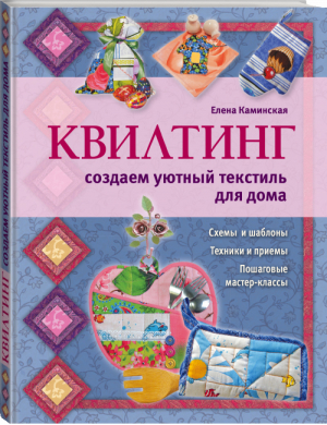 Квилтинг Создаем уютный текстиль для дома | Каминская - Рукоделие. Ателье идей - Эксмо - 9785699544578