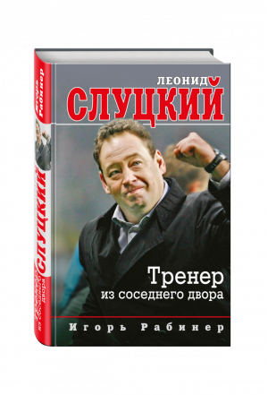 Леонид Слуцкий Тренер из соседнего двора | Рабинер - Книги известного тренера по футболу - Эксмо - 9785699891283