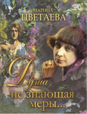 Душа, не знающая меры… | Цветаева - Русская классика в иллюстрациях - Олма Медиа Групп - 9785001112440