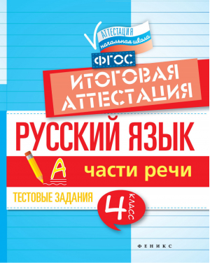 Русский язык 4 класс Части речи Тестовые задания Итоговая аттестация | Маханова - Аттестация. Начальная школа - Феникс - 9785222271865