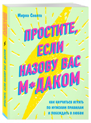 Простите, если назову вас м*даком Как научиться играть по мужским правилам и побеждать в любви | Спелта - Girl Power. Книги для дерзких девушек - Бомбора (Эксмо) - 9785040955749