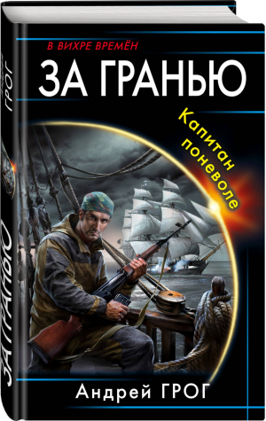 За гранью Капитан поневоле | Грог - В вихре времен - Эксмо - 9785040964024