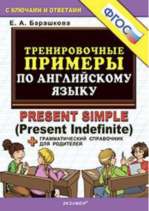 Английский язык Present Simple (Present indefiniti) Тренировочные примеры + грамматический справочник для родителей | Барашкова - Тренировочные примеры и задания - Экзамен - 9785377162711