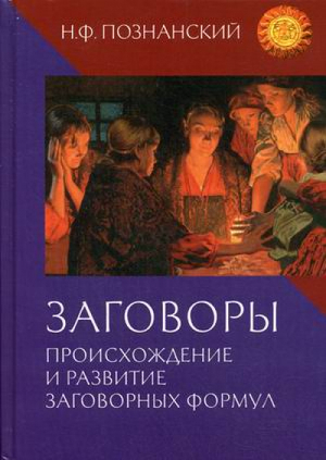 Заговоры Происхождение и развитие заговорных формул | Познанский - Технологии культуры. Национальные образы мира - Академический проект - 9785829118525