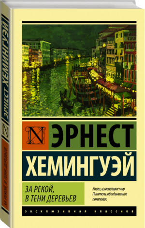 За рекой, в тени деревьев | Хемингуэй - Эксклюзивная классика - АСТ - 9785171002558