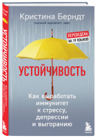 Устойчивость. Как выработать иммунитет к стрессу, депрессии и выгоранию | Берндт Кристина - Психологический бестселлер - Эксмо - 9785041207519