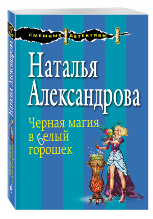 Черная магия в белый горошек | Александрова - Смешные детективы - Эксмо - 9785699898039