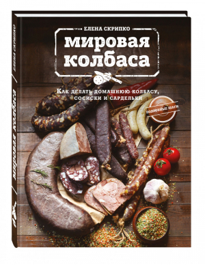 Мировая колбаса Как делать домашнюю колбасу, сосиски и сардельки | Скрипко - Кулинарное открытие - Эксмо - 9785699885404