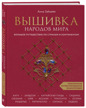 Вышивка народов мира. Большое путешествие по странам и континентам. Практическая иллюстрированная энциклопедия | Зайцева Анна Анатольевна - Подарочные издания. Рукоделие. Энциклопедии - Эксмо - 9785041224837