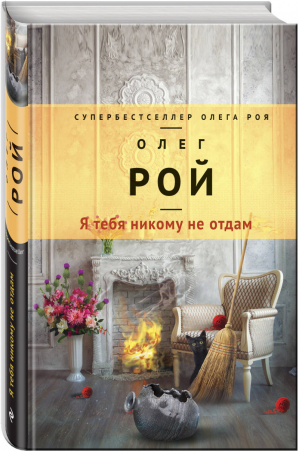 Я тебя никому не отдам | Рой - Супербестселлер Олега Роя - Эксмо - 9785040041596