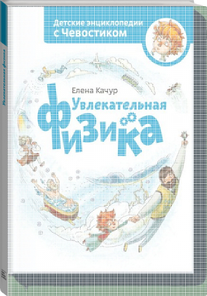 Увлекательная физика Энциклопедии с Чевостиком | Качур - Детские энциклопедии с Чевостиком - Манн, Иванов и Фербер - 9785001691518