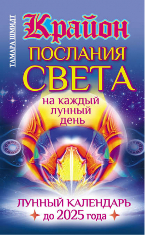 Крайон Послания Света на каждый лунный день Лунный календарь до 2025 года | Шмидт - Послание Крайона - АСТ - 9785170842247