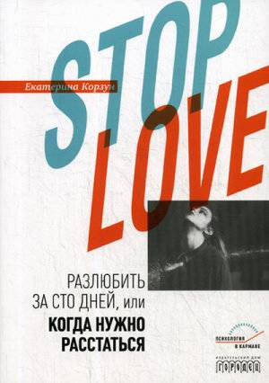 Stop love. Разлюбить за сто дней, или когда нужно расстаться | Корзун Екатерина - Психология в кармане - Городец - 9785907085558